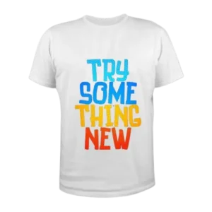 Try some thing new tshirt